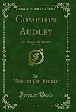  Compton Audley, Vol. 3 of 3: Or Hands Not Hearts (Classic Reprint) (English Edition)