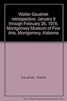 Walter Gaudnek retrospective: January 9 through February 26, 1978, Montgomery Museum of Fine Arts, Montgomery, Alabama 0892800089 Book Cover