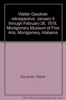 Walter Gaudnek retrospective: January 9 through February 26, 1978, Montgomery Museum of Fine Arts, Montgomery, Alabama