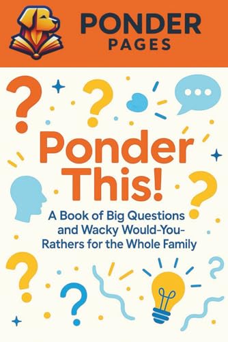 Ponder This!: A Book of Big Questions and Wacky Would-You-Rathers for the Whole Family (Ponder Pages)