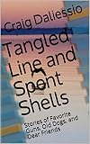 Tangled Line and Spent Shells: Stories of Favorite Guns, Old Dogs, and Dear Friends (English Edition)