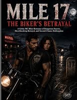 Mile 17: The Biker's Betrayal: A Gritty MC Biker Romance of Dangerous Secrets, Heartbreaking Betrayal, and Second-Chance Redemption B0HDQVB5TG Book Cover
