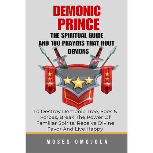 Demonic Prince: The Spiritual Guide And 100 prayers that rout demons, To Destroy Demonic Tree, Foes &amp;amp; Forces, Break The Power Of Familiar Spirits, Receive Divine Favor And Live Happy by Moses Omojola episode artwork