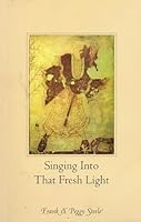 Singing Into That Fresh Light 0963872249 Book Cover