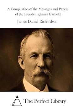 Paperback A Compilation of the Messages and Papers of the Presidents James Garfield Book