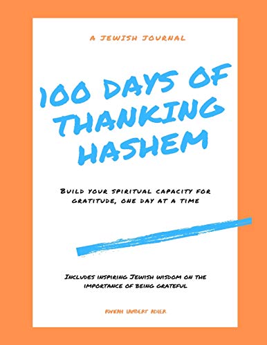 100 Days of Thanking Hashem: Build Your Spiritual Capacity For Gratitude One Day At A Time