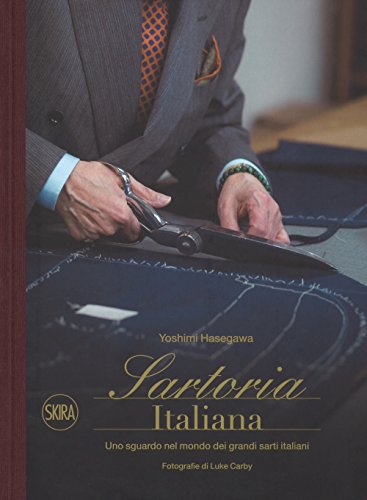 Sartoria italiana. Uno sguardo nel mondo dei grandi sarti italiani. Ediz. illustrat