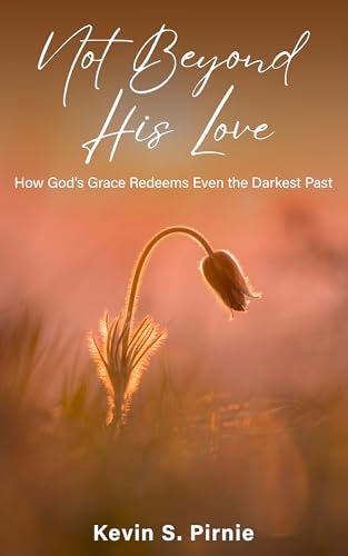 Not Beyond His Love: How God's Grace Redeems Even the Darkest Past