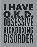 I Have OKD Obsessive Kickboxing Disorder: Journal Notebook For The Martial Arts Woman Girl Man Guy, Best Funny MMA Kickboxer Sensei Teacher Student Gift - Gray Cover 8
