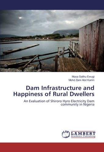 Dam Infrastructure and Happiness of Rural Dwellers: An Evaluation of Shiroro Hyro Electricity Dam community in Nigeria