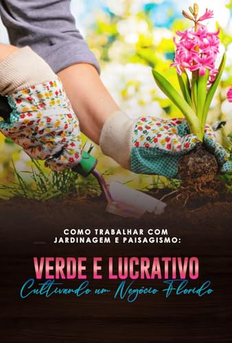 Como Trabalhar com Jardinagem e Paisagismo: Verde e Lucrativo Cul...