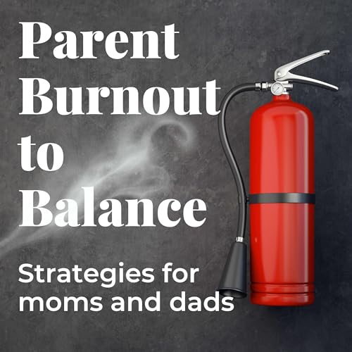 Parent Burnout to Balance: Strategies for Moms and Dads cover art