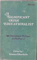 A Significant Irish Educationalist : The Educational Writings of P.H. Pearse 0853425698 Book Cover