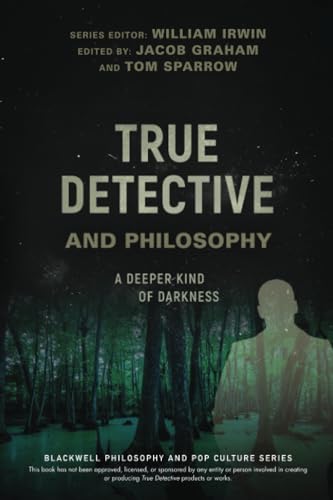 True Detective and Philosophy: A Deeper Kind of Darkness (The Blackwell Philosophy and Pop Culture Series) image 2