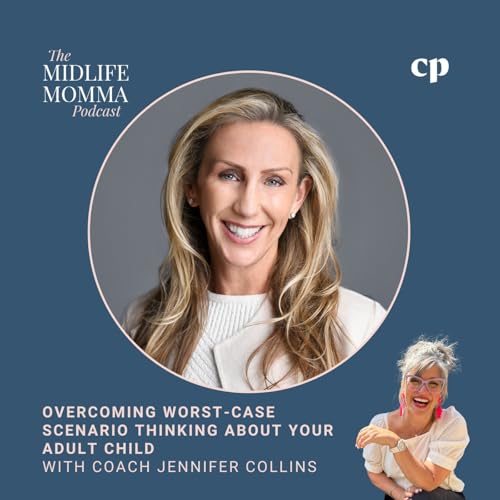 190. Overcoming Worst-Case Scenario Thinking About Your Adult Child with Coach Jennifer Collins