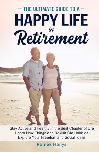 The Ultimate Guide to a Happy Life in Retirement: Stay