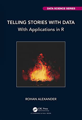 Telling Stories with Data: With Applications in R (Chapman & Hall/CRC Data Science Series)