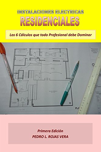 Instalaciones Eléctricas Residenciales: Los 6 Cálculos que todo Profesional debe Dominar (Spanish Edition)