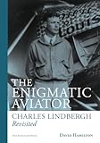The Enigmatic Aviator: Charles Lindbergh Revisted