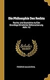  Die Philosophie Des Rechts: Rechts- Und Staatslehre Auf Der Grundlage Christlicher Weltanschanung. Abth. 1-2
