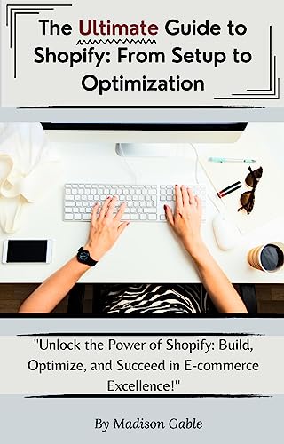 The Ultimate Guide to Shopify: From Set to Optimization