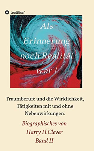 Als Erinnerung noch Realität war: Traumberufe und die Wirklichkeit, Tätigkeiten mit und ohne Nebenwirkungen (German Edition)