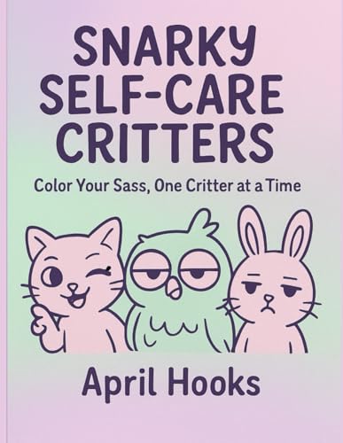 Snarky Self-Care Critters: Color Your Sass, One Critter at a Time