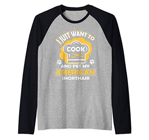 I Just Want To Cook and Pet My American Shorthair Bakester Manche Raglan
