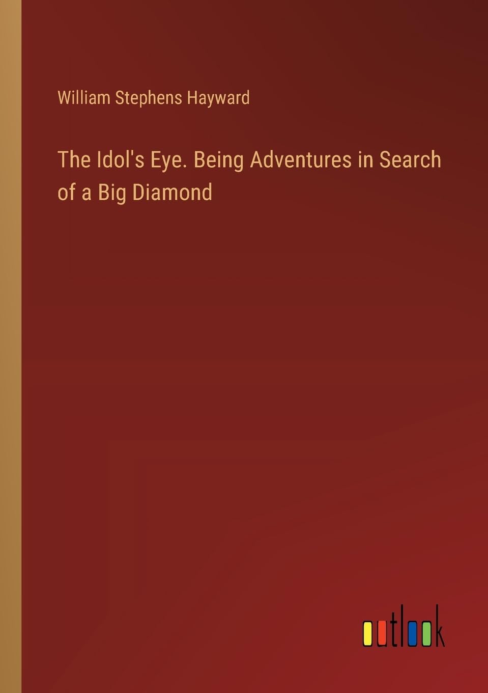 The Idol's Eye. Being Adventures in Search of a Big Diamond