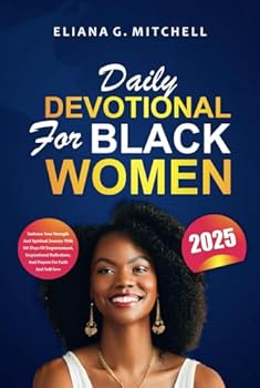 Daily Devotional for Black Women 2025: Embrace Your Strength and Spiritual Journey with 365 Days of Empowerment, Inspirational Reflections, and Prayers for Faith and Self-Love