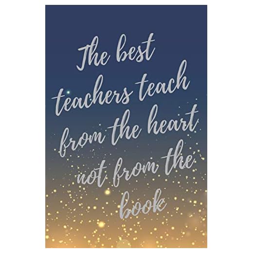 The best teachers teach from the heart not from the book.: Super Teacher Inspirational Quotes Journal & Notebook (Appreciate Gift for Teachers)