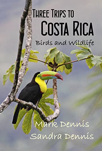 Three Trips to Costa Rica: Birds and Wildlife (Birding Travelogues)