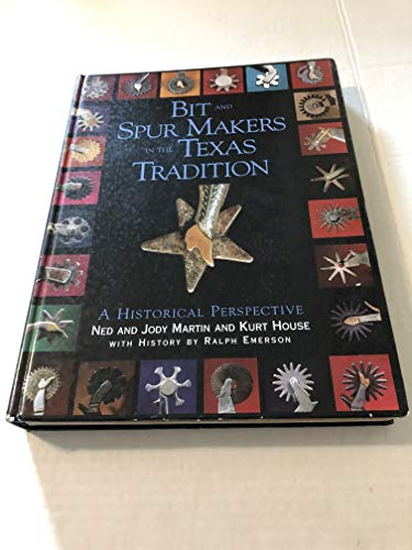 Bit & Spur Makers in the Texas Tradition: A Historical Perspective by Ned Martin, Jody Martin (2001) Hardcover