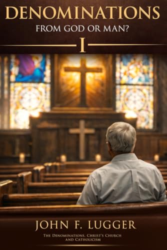 Denominations: From God Or Man?: Volume One