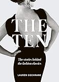  The Ten: How and Why We Wear the Fashion Classics: The Stories Behind the Fashion Classics