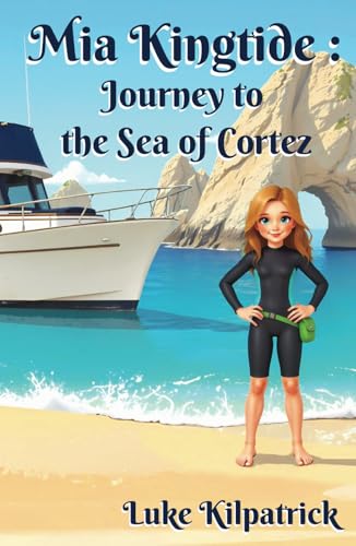 Mia Kingtide : Journey to the Sea of Cortez: A Story of Discovery, Adventure, and the Fight to Protect Our Oceans! (Mia Kingtide's Ocean Adventures)