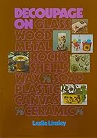 Decoupage on glass, wood, metal, rocks, shells, wax, soap, plastic, canvas, ceramic 0801964989 Book Cover
