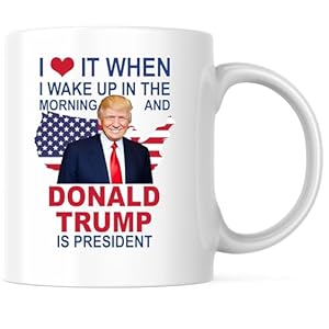 I Love It When I Wake Up In The Morning Donald Trump Is President Coffee Mug – 11 Ounce Coffee Cup – Printed On Both Sides – Dishwasher and Microwave Safe – Premium Quality Ceramic – TRUMP38