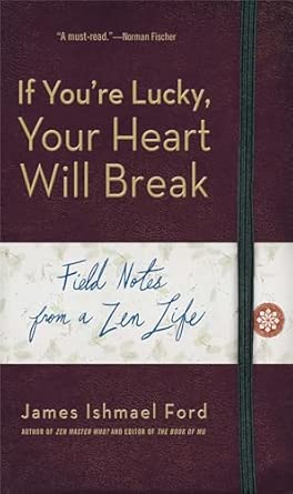 If You'Re Lucky, Your Heart Will Break: Field Notes from a Zen Life-Wow! eBook