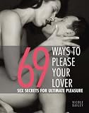 69 Ways to Please Your Lover: Sex Secrets for Ultimate Pleasure - Nicole Bailey 