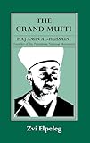The Grand Mufti: Haj Amin al-Hussaini, Founder of the Palestinian National Movement