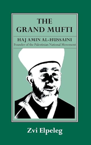 The Grand Mufti: Haj Amin al-Hussaini, Founder of the Palestinian National Movement