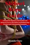 Shibari Rope Guide: A Manual for Beginners, Intermediate and Advanced Users to Safe Japanese Rope Practices and Understanding Semenawa