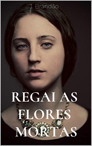 Regai as Flores Mortas por [J. Brandão]