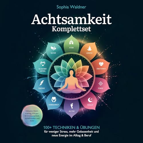 Achtsamkeit Komplettset: 100+ Techniken & Übungen für weniger Stress, mehr Gelassenheit und neue Energie im Alltag & Beruf