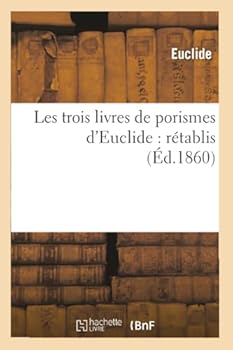 Paperback Les Trois Livres de Porismes d'Euclide: Rétablis Pour La Première Fois d'Après La Notice: Et Les Lemmes de Pappus... [French] Book