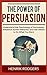 Produktbild The Power of Persuasion: Understand the Psychology of Persuasion, Influence Human Behavior, and Get Others to Do What You Want