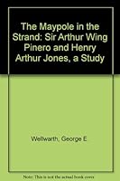The Maypole in the Strand: Sir Arthur Wing Pinero and Henry Arthur Jones, a Study 0533133092 Book Cover