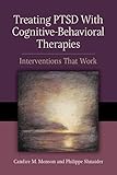 Treating PTSD With CognitiveBehavioral Therapies: Interventions That Work (Concise Guides on Trauma Care Series)