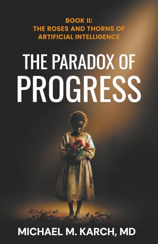 The Paradox of Progress: Book 2: The Roses and Thorns of Artificial Intelligence
